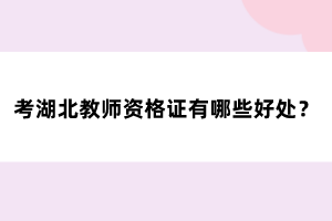 考湖北教師資格證有哪些好處？