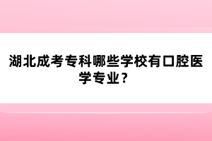湖北成考?？颇男W(xué)校有口腔醫(yī)學(xué)專業(yè)？