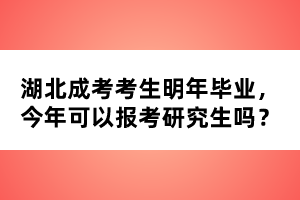 湖北成考考生明年畢業(yè)，今年可以報考研究生嗎？