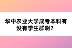 華中農(nóng)業(yè)大學(xué)成考本科有沒有學(xué)生群??？