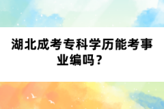 湖北成考?？茖W(xué)歷能考事業(yè)編嗎？