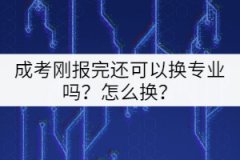 成考剛報(bào)完還可以換專業(yè)嗎？怎么換？