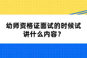 幼師資格證面試的時候試講什么內(nèi)容？