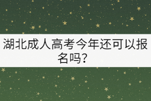 湖北成人高考今年還可以報(bào)名嗎？
