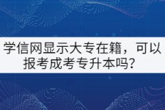 學信網(wǎng)顯示大專在籍，可以報考成考專升本嗎？