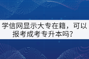 學(xué)信網(wǎng)顯示大專在籍，可以報(bào)考成考專升本嗎？