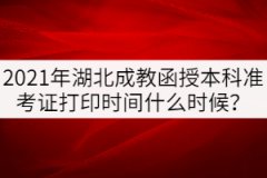 2021年湖北成教函授本科準考證打印時間什么時候？