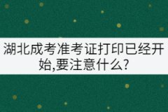 湖北成考準(zhǔn)考證打印已經(jīng)開始,要注意什么?