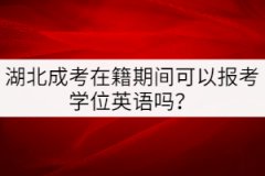 湖北成考在籍期間可以報(bào)考學(xué)位英語(yǔ)嗎？