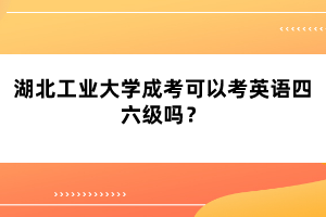 湖北工業(yè)大學(xué)成考可以考英語四六級(jí)嗎？