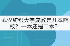 武漢紡織大學(xué)成教是幾本院校？一本還是二本？