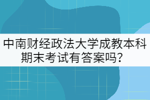 中南財(cái)經(jīng)政法大學(xué)成教本科期末考試有答案嗎？