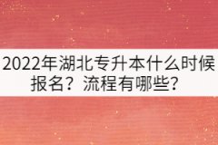 2022年湖北專升本什么時候報名？流程有哪些？