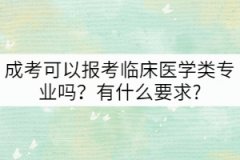 成考可以報(bào)考臨床醫(yī)學(xué)類專業(yè)嗎？有什么要求?