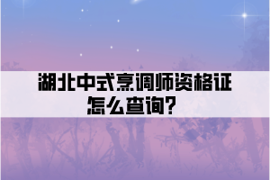湖北中式烹調(diào)師資格證怎么查詢？
