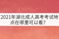 2021年湖北成人高考考試地點(diǎn)在哪里可以看？