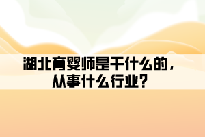 湖北育嬰師是干什么的，從事什么行業(yè)？