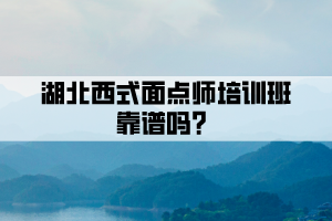 湖北西式面點(diǎn)師培訓(xùn)班靠譜嗎？