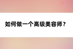 如何做一個(gè)高級(jí)美容師？