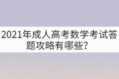 2021年成人高考數(shù)學(xué)考試答題攻略有哪些？
