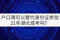 戶口簿可以替代身份證參加21年湖北成考嗎？