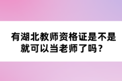有湖北教師資格證是不是就可以當(dāng)老師了嗎？