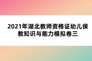 隨著湖北教師資格證筆試考試一天天臨近，越來越多小伙伴變得焦慮，覺得好多沒復(fù)習(xí)或者擔(dān)心考不過，其實(shí)，筆試一年考兩次，大家壓力都挺大的，要調(diào)整好心態(tài)，正常發(fā)揮，相信自己沒問題的，小編整理了2021年湖北教師資格證幼兒保教知識(shí)與能力模擬卷一，希望能幫助大家。