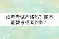 成考考試嚴格嗎？能不能替考或者作弊？