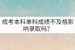 成考本科單科成績(jī)不及格影響錄取嗎？