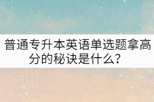 普通專(zhuān)升本英語(yǔ)單選題拿高分的秘訣是什么？