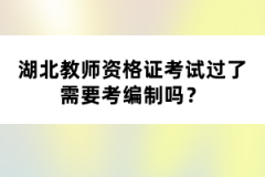 湖北教師資格證考試過了需要考編制嗎？