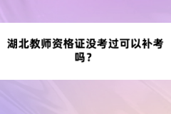 湖北教師資格證沒考過可以補(bǔ)考嗎？
