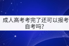 成人高考考完了還可以報(bào)考自考嗎？