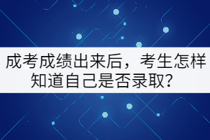 成考成績出來后，考生怎樣知道自己是否錄取？