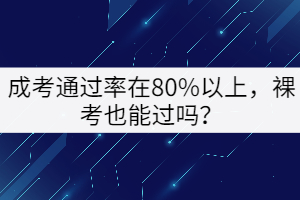 成考通過率在80%以上，裸考也能過嗎？