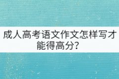 成人高考語文作文怎樣寫才能得高分？