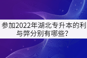 參加2022年湖北專升本的利與弊分別有哪些？