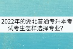 2022年的湖北普通專升本考試考生怎樣選擇專業(yè)？