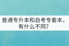 普通專升本和自考專套本，有什么不同？
