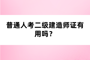 普通人考二級(jí)建造師證有用嗎？