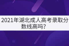 2021年湖北成人高考錄取分數(shù)線高嗎？