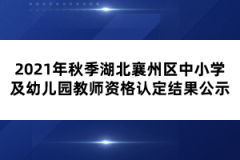 2021年秋季湖北襄州區(qū)中小學及幼兒園教師資格認定結果公示