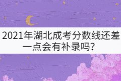 2021年湖北成考分數(shù)線還差一點會有補錄嗎？