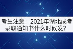 考生注意！2021年湖北成考錄取通知書什么時候發(fā)？