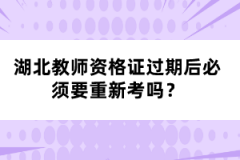 湖北教師資格證過期后必須要重新考嗎？
