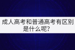 成人高考和普通高考有區(qū)別是什么呢？