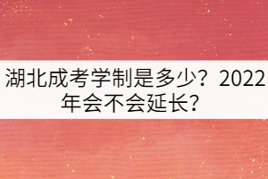 湖北成考學(xué)制是多少？2022年會不會延長？