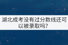 湖北成考沒有過分數(shù)線還可以被錄取嗎？
