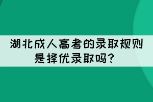 湖北成人高考的錄取規(guī)則是擇優(yōu)錄取嗎？
