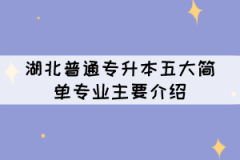 湖北普通專升本五大簡單專業(yè)主要介紹